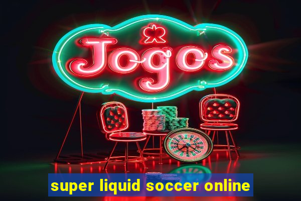 super liquid soccer online